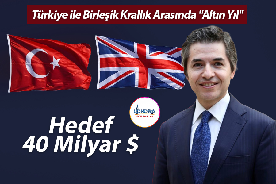 Türkiye ile Birleşik Krallık Arasında "Altın Yıl": Hedef 40 Milyar Dolar
